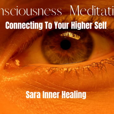 Sarainnerhealing Consciousness-Meditation-Connecting-To-Your-Higher-Self-370x370 Guided Meditation  