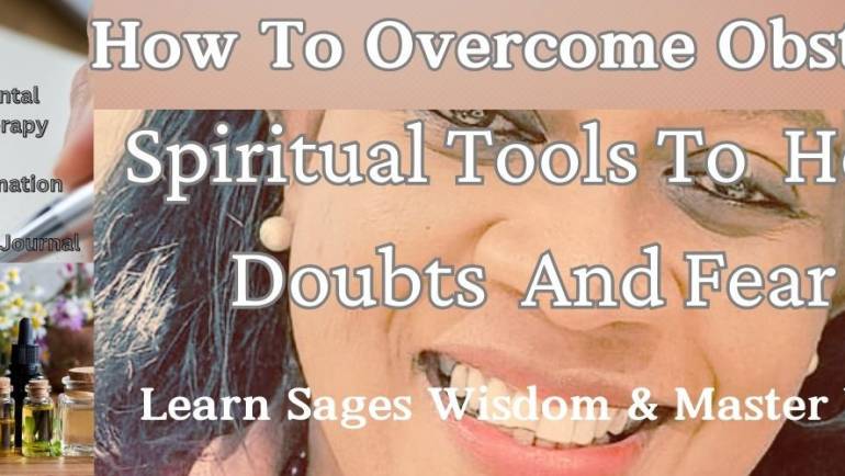 How To  Overcome  Obstacles – Spiritual  Tools For Doubts and Fears